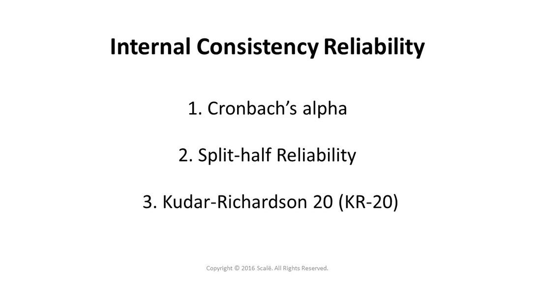 There are three types of internal consistency reliability: Cronbach's alpha, split-half reliability, and Kudar-Richardson 20 (KR-20).