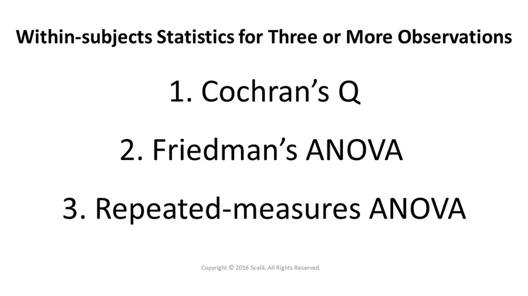 There are three within-subjects statistics for three or more observations: Cochran's Q, Friedman's ANOVA, and repeated-measures ANOVA.